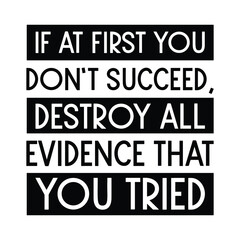 Obraz premium If at first you don’t succeed, destroy all evidence that you tried. Vector Quote