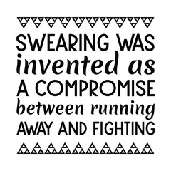 Swearing was invented as a compromise between running away and fighting. Vector Quote