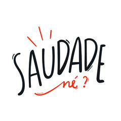 saudade, né? miss you, right? Brazilian Portuguese Hand Lettering Calligraphy for Brazilian meme. Vector.