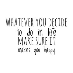 ''Whatever you decide to do in life, make sure it makes you happy'' Lettering
