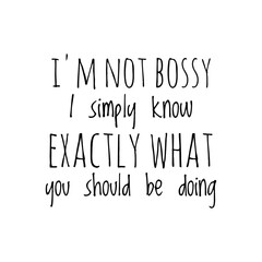 ''I'm not bossy, I simiply know exactly what you should be doing'' Lettering