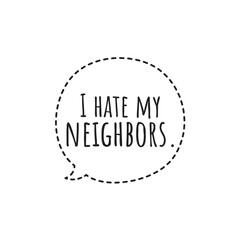 ''I hate my neighbors'' Lettering