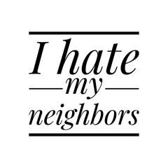 ''I hate my neighbors'' Lettering