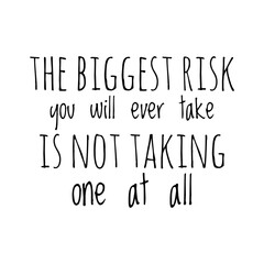 ''The biggest risk you will ever take is not taking one at all'' Lettering