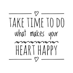 ''Take time to do what makes you happy'' Lettering