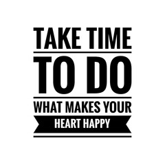 ''Take time to do what makes you happy'' Lettering