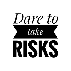''Dare to take risks'' Lettering
