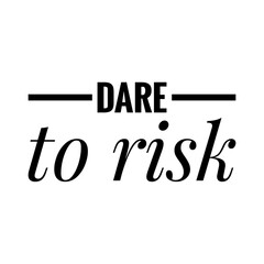 ''Dare to risk'' Lettering