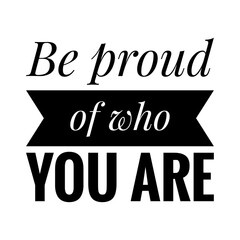 Obraz premium ''Be proud of who you are'' Lettering