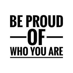 ''Be proud of who you are'' Lettering