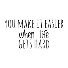 ''You make it easier when life gets hard'' Lettering
