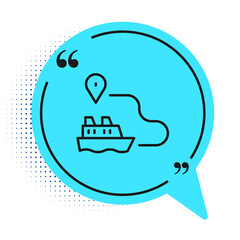 Black line Ship line path of ship sea route with start point GPS and black line icon isolated on white background. Blue speech bubble symbol. Vector.