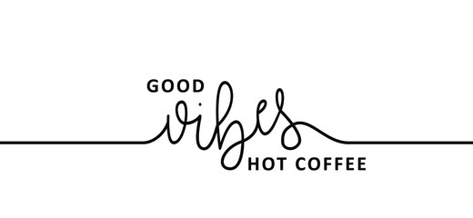 Slogan Good vibes, hot coffee. It's coffee time. Flat vector design. Motivation, inspiration message moment. Drawn word for possitive emotions quotes for banner or wallpaper. Relaxing and chill. Quote