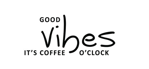 Slogan Good vibes, it's coffee o'clock. It's coffee time. Flat vector. Motivation, inspiration message moment. Drawn word for possitive emotions quotes for banner or wallpaper. Relaxing and chill. Quo