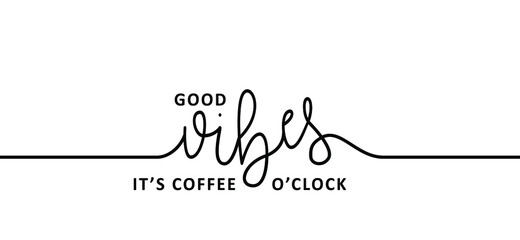 Slogan Good vibes, it's coffee o'clock. It's coffee time. Flat vector. Motivation, inspiration message moment. Drawn word for possitive emotions quotes for banner or wallpaper. Relaxing and chill. Quo