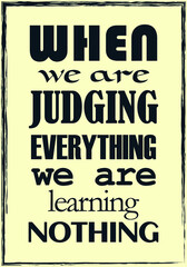 When we are judging everything we are learning nothing. Motivational quote. Vector typography poster design
