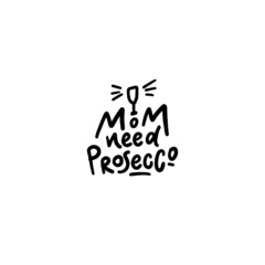 Mom needs prosecco. Funny sticker, hand drawn vector illustration. Unique vector design elements.