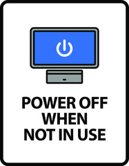Power Off When Not In Use. An office/business sign formatted to fit within the proportions of an A4 or Letter page.