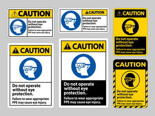 Caution Sign Do Not Operate Without Eye Protection, Failure To Wear Appropriate PPE May Cause Eye Injury