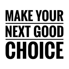 ''Make your next good choice'' Lettering