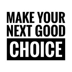 ''Make your next good choice'' Lettering