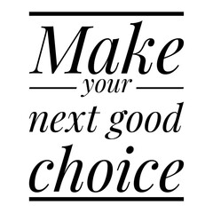 ''Make your next good choice'' Lettering