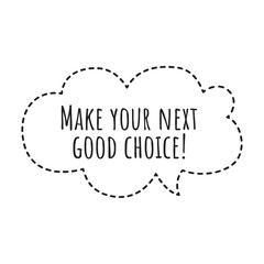 ''Make your next good choice'' Lettering