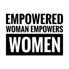 ''Empowered woman empowers women'' Lettering