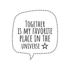 ''Together is my favorite place in the universe'' Lettering