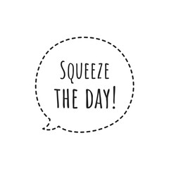 ''Squeeze the day'' Lettering