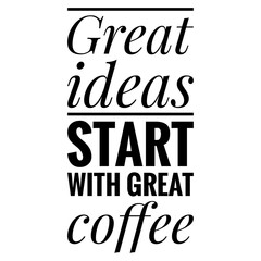 Obraz premium ''Great ideas start with great coffee'' Lettering