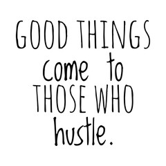 ''Good things come to those who hustle'' Lettering