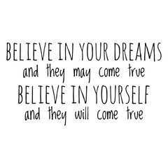 ''Believe in your dreams and they may come true, believe in yourself and they will come true'' Lettering