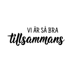 Translated from Swedish: We are so good together. Lettering. Banner. Calligraphy vector illustration.
