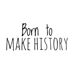 ''Born to make history'' Lettering