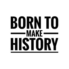 ''Born to make history'' Lettering