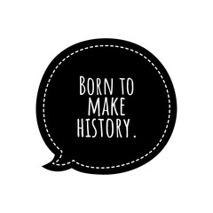 ''Born to make history'' Lettering