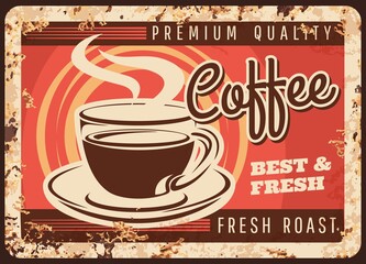 Steaming coffee cup vector rusty metal plate, mug with saucer steam and hot best and fresh beverage grunge rust tin sign. Coffee house retro promo poster, traditional drink ferruginous vintage card