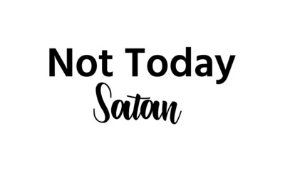 Not Today Satan, Christian Faith, Typography for print or use as poster, card, flyer, Tattoo or T Shirt