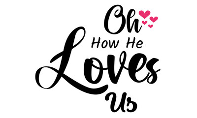 Oh How He Loves Us, Christian Faith, Typography for print or use as poster, card, flyer, Tattoo or T Shirt