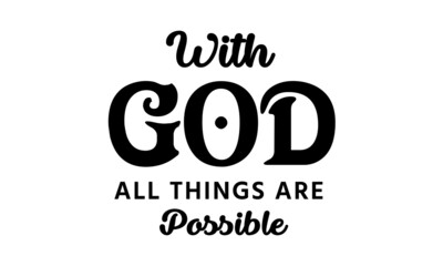 With God All things are possible, Christian Faith, Typography for print or use as poster, card, flyer, Tattoo or T Shirt