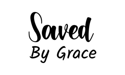 Saved By Grace, Christian Faith, Typography for print or use as poster, card, flyer, Tattoo or T Shirt