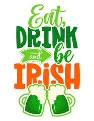 Eat, drink and be Irish - funny St Patrick's Day inspirational lettering design for posters, flyers, t-shirts, cards, invitations, stickers, banners, gifts. Leprechaun shenanigans lucky charm quote.