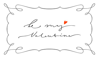 Be my Valentine calligraphic script. Stylized classic calligraphy frame with an inscription.