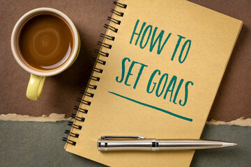 How to set goals - motivational handwriting in a spiral notebook with a cup of coffee, advice, guidance, business and personal development concept