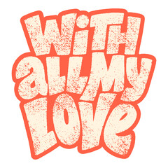 With all my love hand-drawn lettering typography. Quote about love for Valentines day and wedding. Text for social media, print, t-shirt, card, poster, gift, landing page, web design elements.
