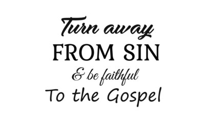 Turn away from sin and be faithful to the Gospel, Lent Season Quote, Typography for print or use as poster, card, flyer or T Shirt