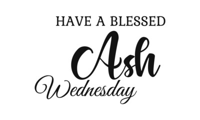 Have a Blessed Ash Wednesday, Lent Season Quote, Typography for print or use as poster, card, flyer or T Shirt