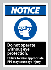 Notice Sign Do Not Operate Without Eye Protection, Failure To Wear Appropriate PPE May Cause Eye Injury