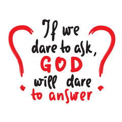 If we dare to ask, GOD will dare to answer - inspire motivational religious quote. Hand drawn beautiful lettering. Print for inspirational poster, t-shirt, bag, cups, card, flyer, sticker, badge. 